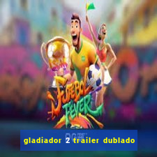 gladiador 2 trailer dublado